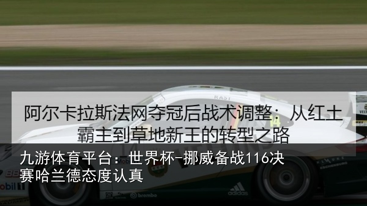 九游体育平台:世界杯-挪威备战116决赛哈兰德态度认真